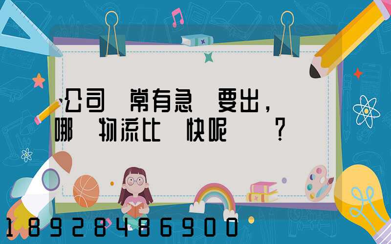 公司經常有急貨要出，請問哪個物流比較快呢？